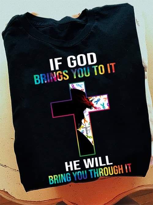 If God Brings You To It He Will Bring You Through It Shirt If God Brings You To It He Will Bring You Through It Shirt
