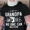If Grandpa Can’t Fix It, No One Can Shirt