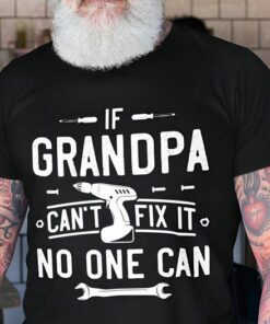 If Grandpa Can’t Fix It, No One Can Shirt If Grandpa Can’t Fix It, No One Can Shirt