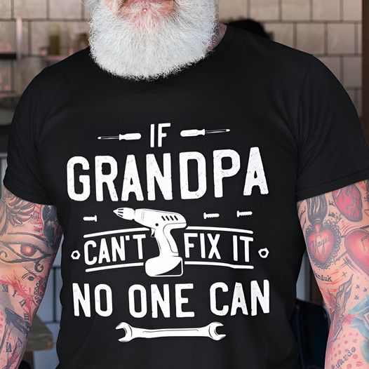 If Grandpa Can't Fix It, No One Can Shirt If Grandpa Can't Fix It, No One Can Shirt