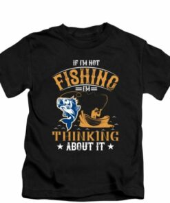 If I Am Not Fishing I Am Thinking About It Outdoor Shirt If I Am Not Fishing I Am Thinking About It Outdoor Shirt