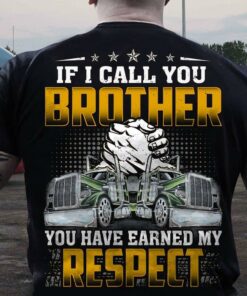 If I Call You Brother You Have Earned My Respect Trucks Shirt If I Call You Brother You Have Earned My Respect Trucks Shirt