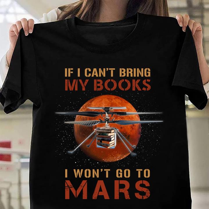 If I Can't Bring My Books I Won't Go To Mars Flying Machine Books Galaxy Universe Shirt If I Can't Bring My Books I Won't Go To Mars Flying Machine Books Galaxy Universe Shirt