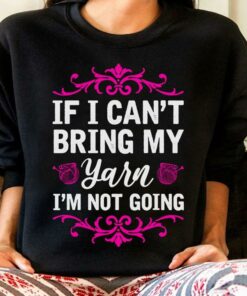 If I Can’t Bring My Yarn I’m Not Going Wool Roll Shirt If I Can’t Bring My Yarn I’m Not Going Wool Roll Shirt