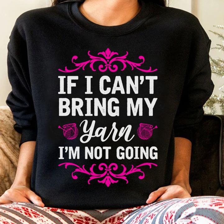 If I Can't Bring My Yarn I'm Not Going Wool Roll Shirt If I Can't Bring My Yarn I'm Not Going Wool Roll Shirt