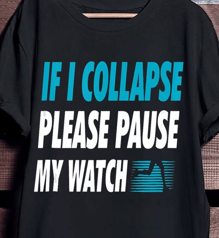 If I Collapse Please Pause My Watch, Love Running T-Shirt If I Collapse Please Pause My Watch, Love Running T-Shirt