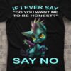 If I Ever Say Do You Want Me Be Honest Say No Cat Mixed Dragon Shirt