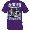 If I Have To Be Drug Free To keep My Job Trucker Shirt