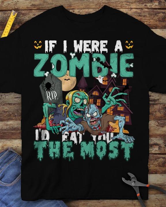 If I Were A Zombie I'd Eat You The Most Crazy Zombies Ghost House Halloween Shirt If I Were A Zombie I'd Eat You The Most Crazy Zombies Ghost House Halloween Shirt