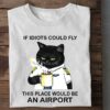 If Idiots Could Fly This Place Would Be An Airport Police Cat Drinking Hot Coffee Shirt