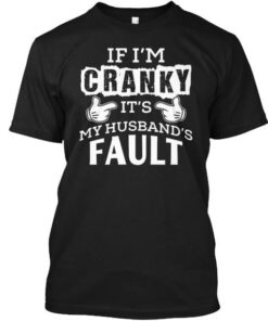 If I’m Cranky It’s My Husband’s Fault Shirt If I’m Cranky It’s My Husband’s Fault Shirt