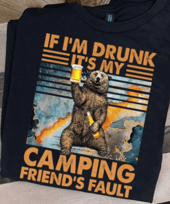 If I’m Drunk It’s My Camping Friend’s Fault Beer Bear T-Shirt If I’m Drunk It’s My Camping Friend’s Fault Beer Bear T-Shirt
