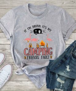 If I’m Drunk It’s My Camping Friend’s Fault Shirt If I’m Drunk It’s My Camping Friend’s Fault Shirt