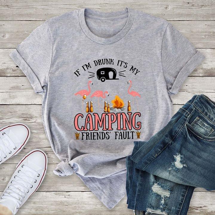 If I'm Drunk It's My Camping Friend's Fault Shirt If I'm Drunk It's My Camping Friend's Fault Shirt