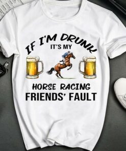 If I’m Drunk It’s My Horse Racing Friends’ Fault Cups Of Beer Man Riding Horse Shirt