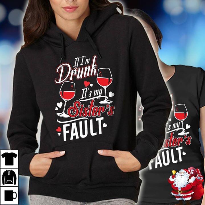 If I'm Drunk It's My Sister's Fault Hoodie If I'm Drunk It's My Sister's Fault Hoodie