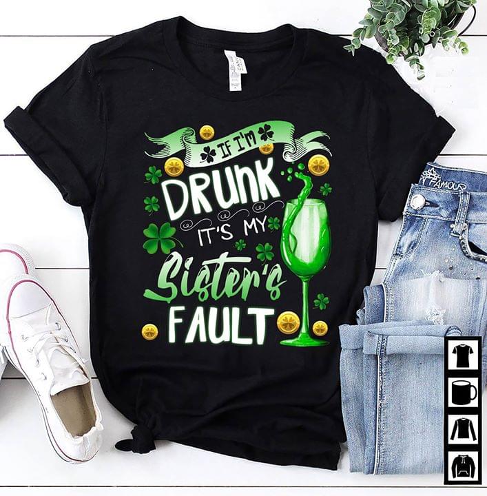 If I'm Drunk It's My Sister's Fault Shirt If I'm Drunk It's My Sister's Fault Shirt