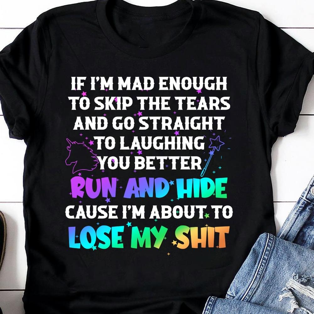 If I'm Mad Enough To Skip The Tears And Go Straight To Laughing You Better Run And Hide Cause I'm About To Lose My Shit Graphic Unicorn Magic Stars Shirt If I'm Mad Enough To Skip The Tears And Go Straight To Laughing You Better Run And Hide Cause I'm About To Lose My Shit Graphic Unicorn Magic Stars Shirt