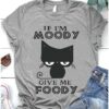 If I’m Moody Give Me Foody Cute Black Cartoon Cat Animals Shirt