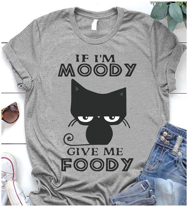 If I'm Moody Give Me Foody Cute Black Cartoon Cat Animals Shirt If I'm Moody Give Me Foody Cute Black Cartoon Cat Animals Shirt