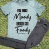 If I’m Moody Give Me Foody Shirt