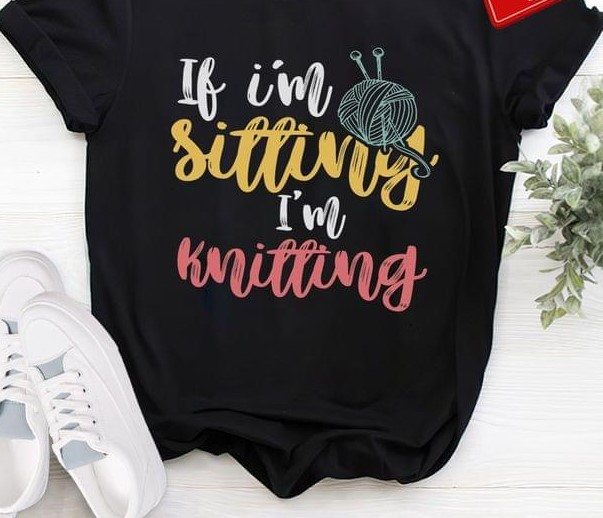 If I'm Sitting I'm Knitting Wool Ball Shirt If I'm Sitting I'm Knitting Wool Ball Shirt