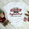 If I’m Spoiled It’s My Boyfriend’s Fault Shirt