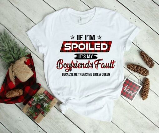 If I’m Spoiled It’s My Boyfriend’s Fault Shirt