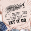 If It Doesn’t Feed Your Soul Let It Go Shirt