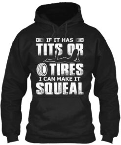 If It Has Tits Or Tires I Can Make It Squeal Hoodie If It Has Tits Or Tires I Can Make It Squeal Hoodie