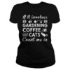 If It Involes Gardening Coffee And Cats Shirt