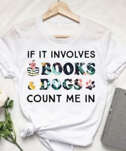 If It Involves Books Dogs Count Me In Shirt If It Involves Books Dogs Count Me In Shirt