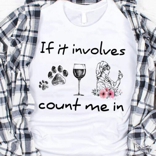If It Involves Count Me In Dog Footprint Glass Of Wine Nurse Flowers Shirt