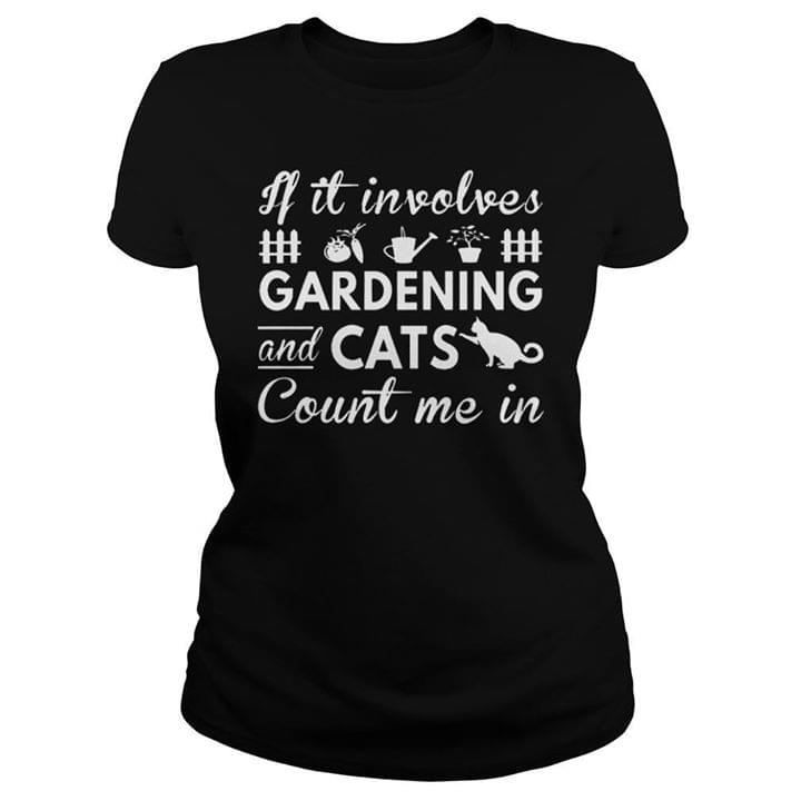 If It Involves Gardening And Cats Count Me In Shirt If It Involves Gardening And Cats Count Me In Shirt