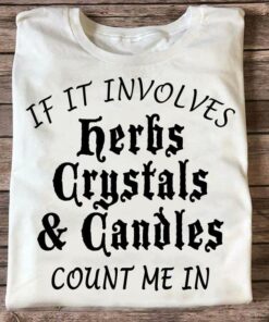 If It Involves Herbs Crystals & Canoles Count Me In Life Quote Shirt If It Involves Herbs Crystals & Canoles Count Me In Life Quote Shirt