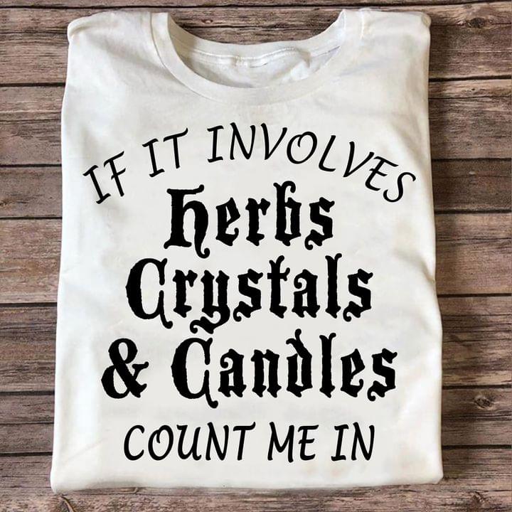 If It Involves Herbs Crystals & Canoles Count Me In Life Quote Shirt If It Involves Herbs Crystals & Canoles Count Me In Life Quote Shirt