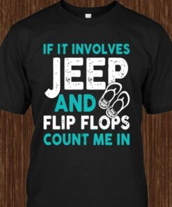 If It Involves Jeep And Flip Flops Count Me In Shirt If It Involves Jeep And Flip Flops Count Me In Shirt