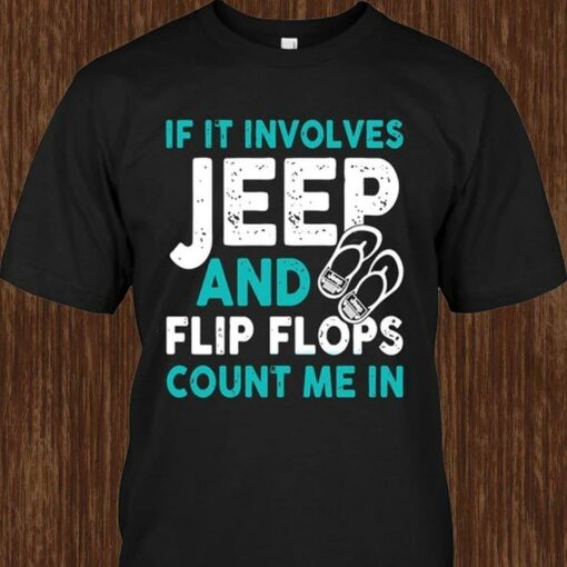 If It Involves Jeep And Flip Flops Count Me In Shirt