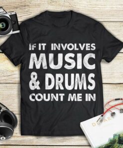 If It Involves Music & Drumks Count Me In Shirt If It Involves Music & Drumks Count Me In Shirt