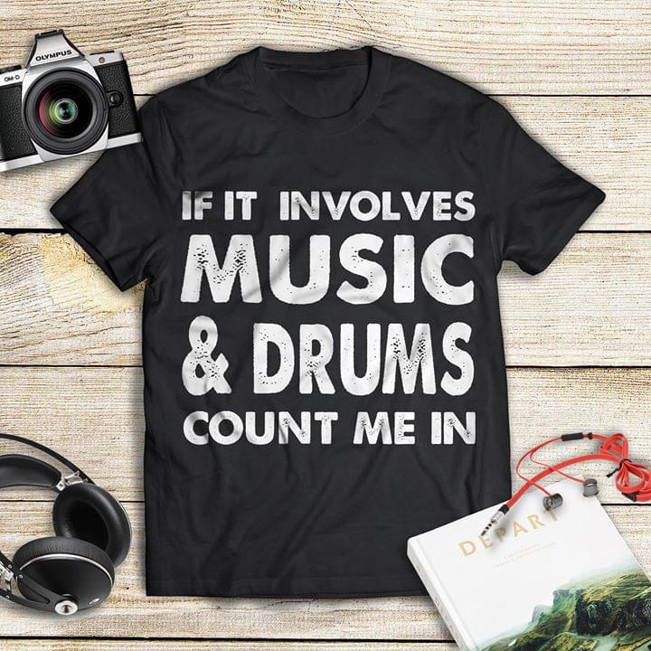 If It Involves Music & Drumks Count Me In Shirt If It Involves Music & Drumks Count Me In Shirt