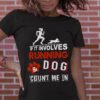 If It Involves Running Dog Count Me In Shirt