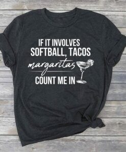 If It Involves Softball Tacos Margaritas Count Me In Shirt If It Involves Softball Tacos Margaritas Count Me In Shirt