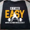 If It Was Easy More Old Men Would Do Fitness Gym Lift Shirt