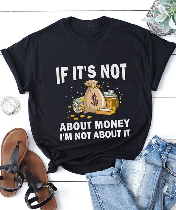 If It's Not About Money I'm Not About It T-Shirt Sweatshirt Hoodie If It's Not About Money I'm Not About It T-Shirt Sweatshirt Hoodie