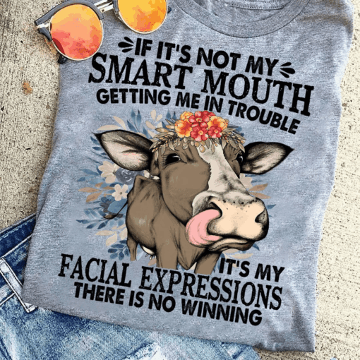 If It’s Not My Smart Mouth Getting Me IN Trouble, Funny Cow Farmer Shirt