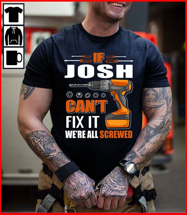 If Josh Can't Fix It We're All Screwed Shirt If Josh Can't Fix It We're All Screwed Shirt