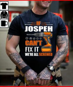 If Jospeh Can’t Fix It We’re All Screwed Shirt If Jospeh Can’t Fix It We’re All Screwed Shirt
