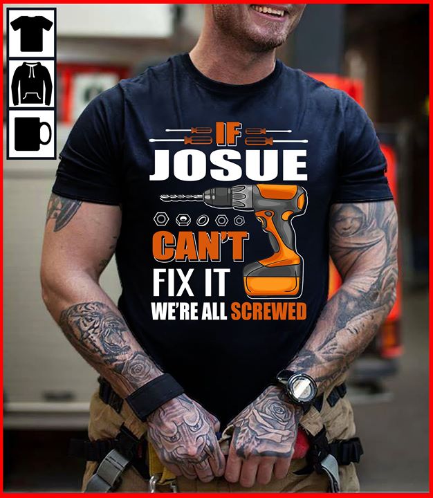If Josue Can't Fix It We're All Screwed Shirt If Josue Can't Fix It We're All Screwed Shirt