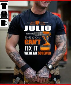 If Julio Can’t Fix It We’re All Screwed Shirt If Julio Can’t Fix It We’re All Screwed Shirt