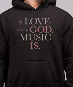 If Love Isn’t God Music Is Hoodie If Love Isn’t God Music Is Hoodie